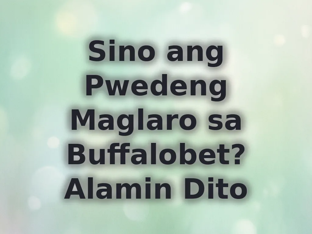 Sino ang Pwedeng Maglaro sa Buffalobet?